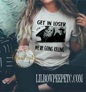 Get in Loser We're Going Killing Unisex Tee